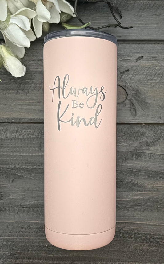 20oz Soft Matte Stainless Steel Skinny Tumbler - Always Be Kind